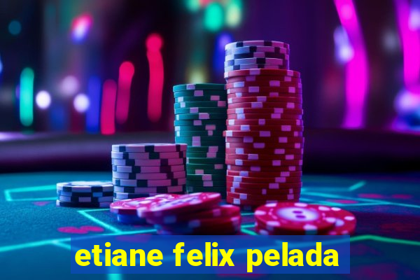 etiane felix pelada
