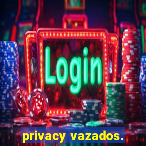 privacy vazados.