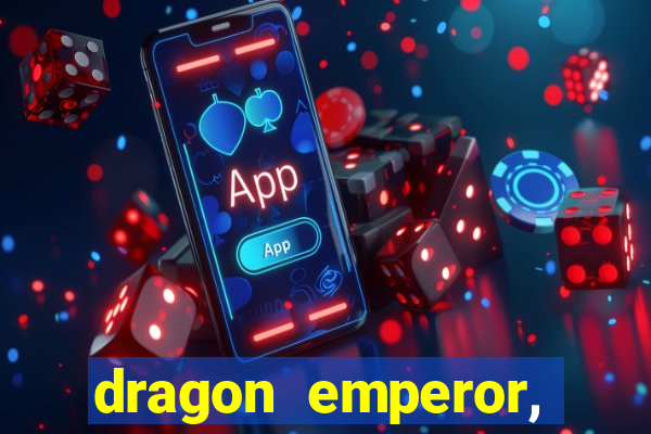 dragon emperor, martial god