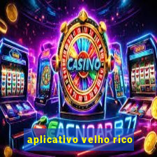 aplicativo velho rico