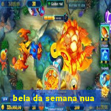 bela da semana nua