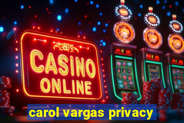 carol vargas privacy