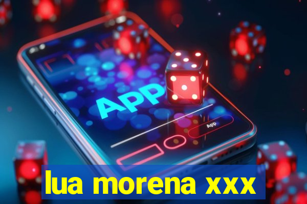 lua morena xxx