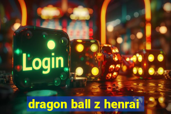 dragon ball z henrai