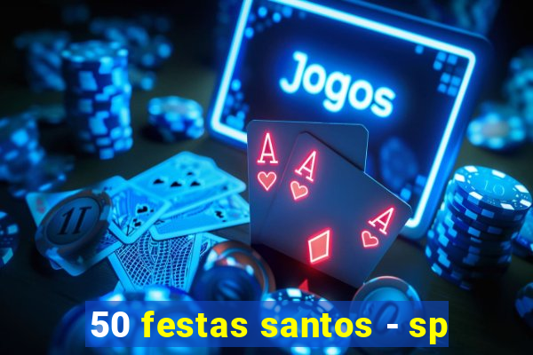 50 festas santos - sp