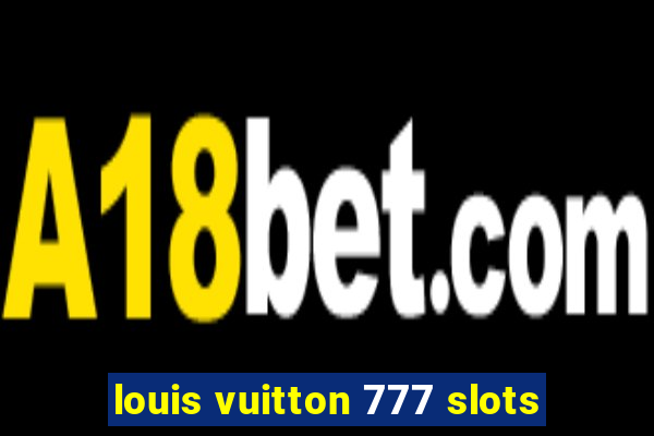 louis vuitton 777 slots