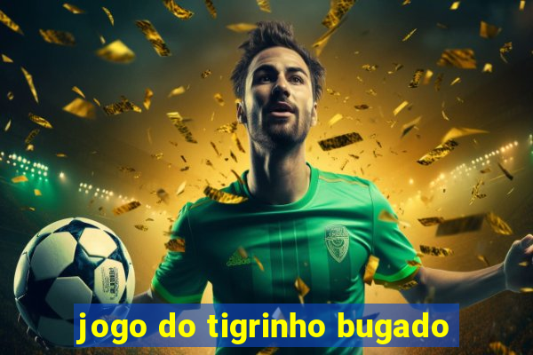 jogo do tigrinho bugado