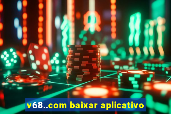 v68..com baixar aplicativo