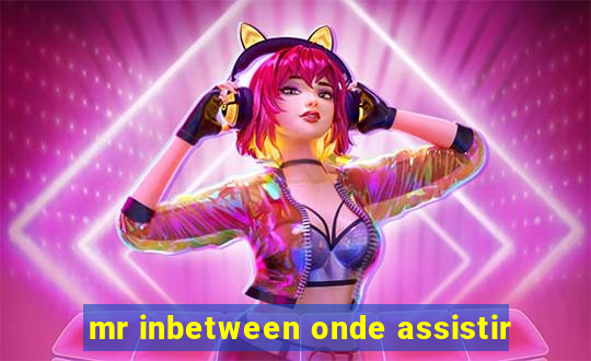mr inbetween onde assistir