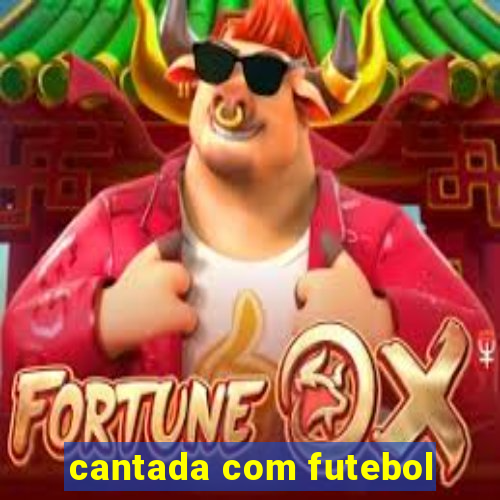 cantada com futebol