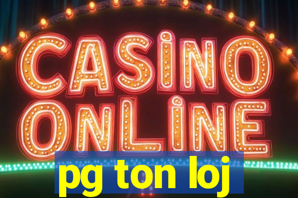 pg ton loj