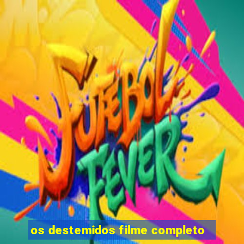 os destemidos filme completo