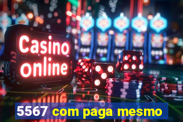 5567 com paga mesmo
