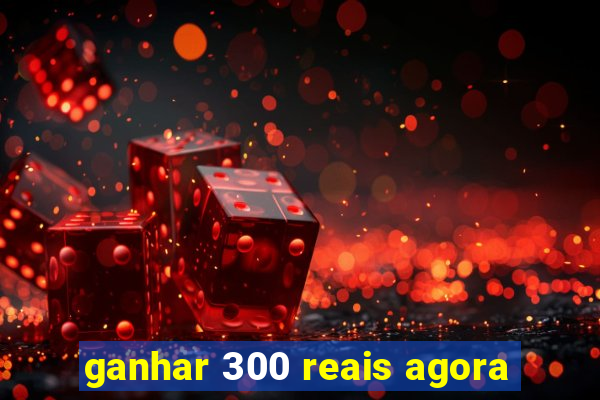 ganhar 300 reais agora