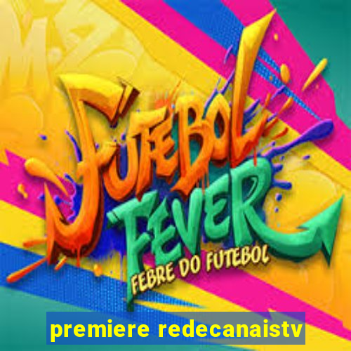 premiere redecanaistv