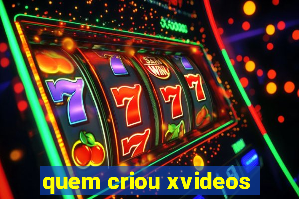 quem criou xvideos