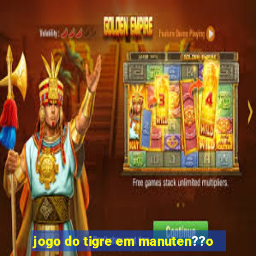 jogo do tigre em manuten??o