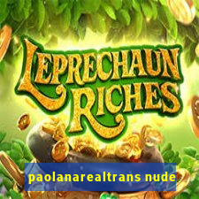 paolanarealtrans nude