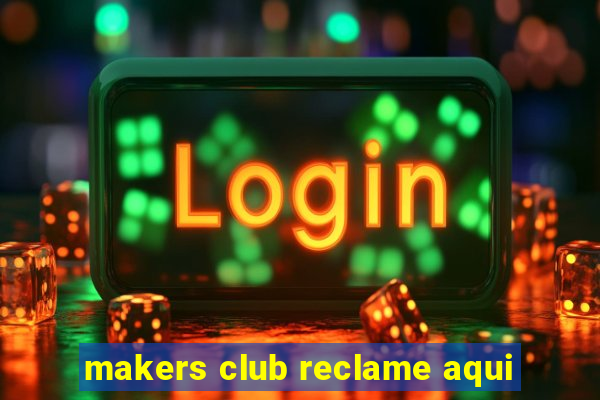 makers club reclame aqui