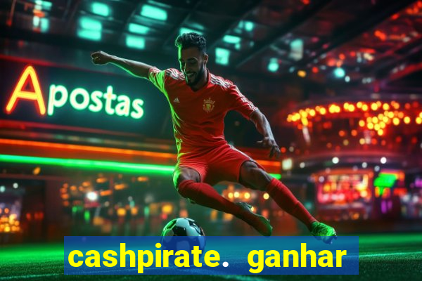 cashpirate. ganhar dinheiro jogando