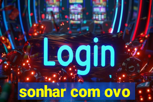 sonhar com ovo