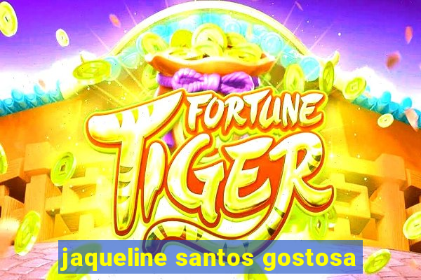 jaqueline santos gostosa