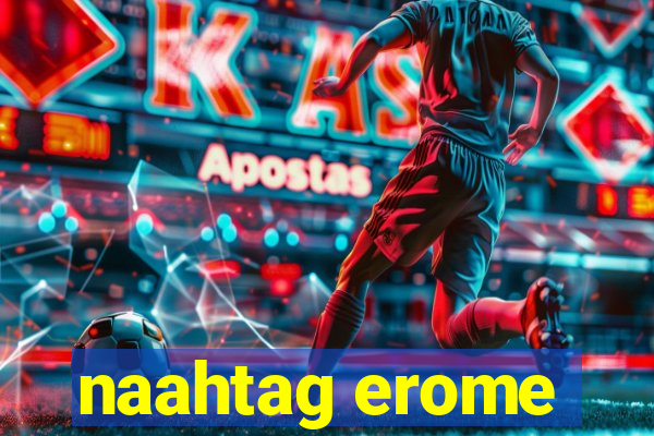 naahtag erome