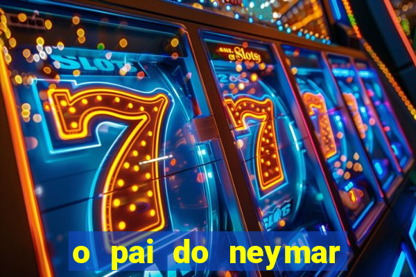 o pai do neymar era jogador de futebol