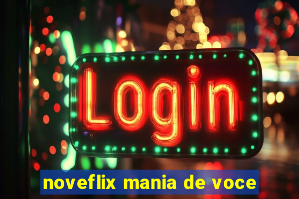 noveflix mania de voce