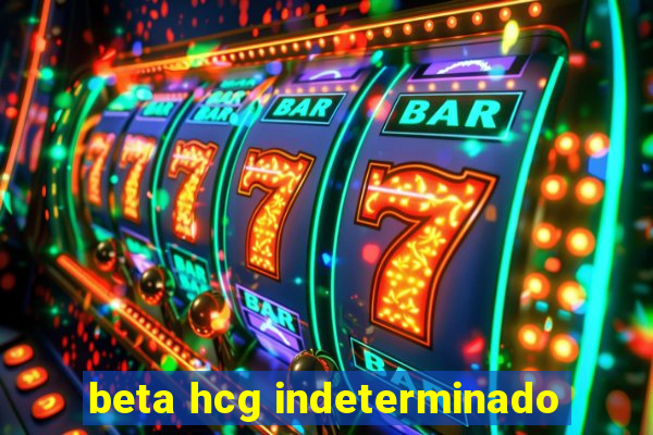 beta hcg indeterminado