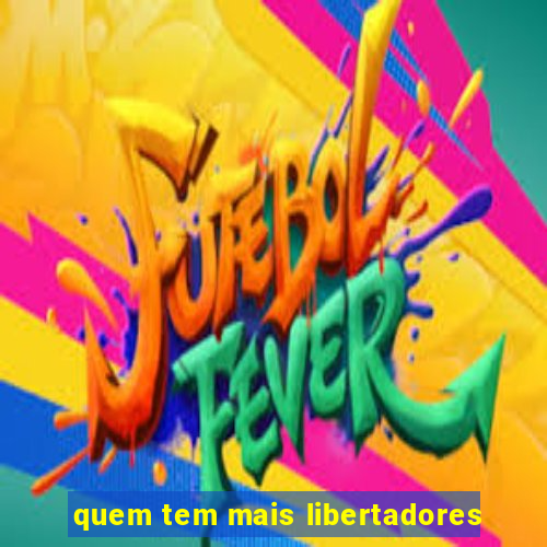 quem tem mais libertadores