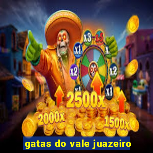 gatas do vale juazeiro