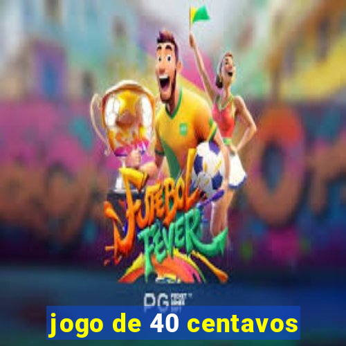 jogo de 40 centavos
