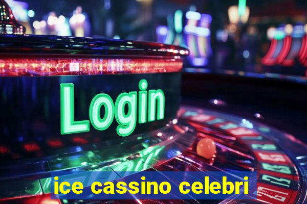 ice cassino celebri