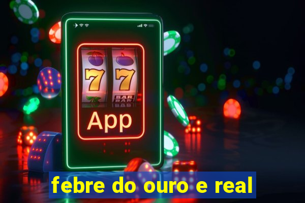 febre do ouro e real