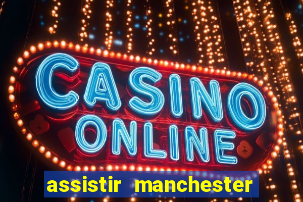 assistir manchester united multicanais