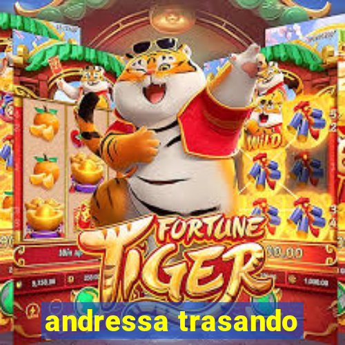 andressa trasando