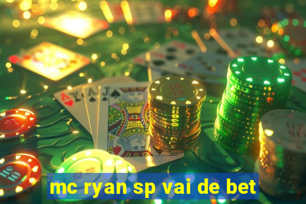 mc ryan sp vai de bet