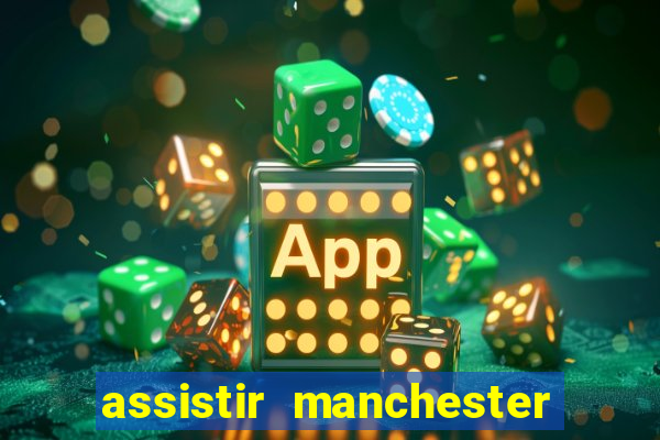 assistir manchester united ao vivo futemax