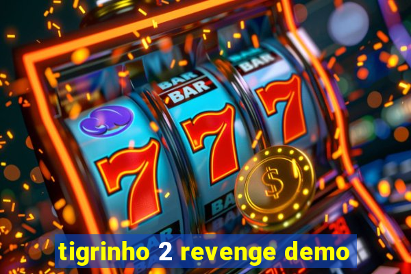 tigrinho 2 revenge demo