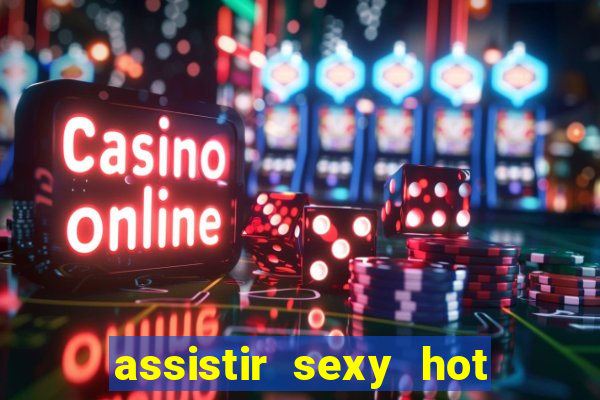 assistir sexy hot ao vivo gratis