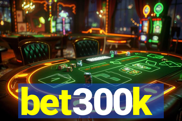 bet300k