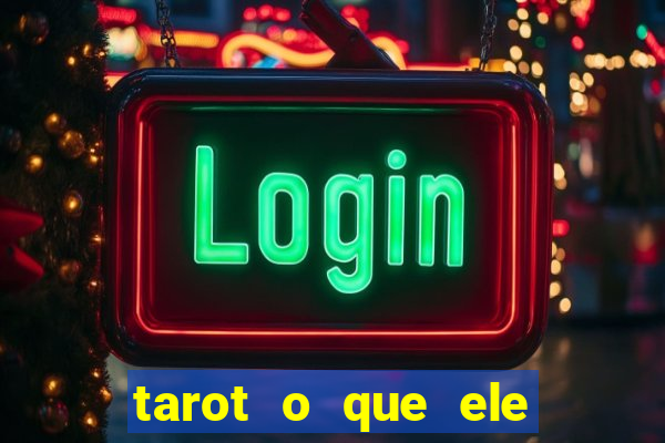 tarot o que ele sente por mim