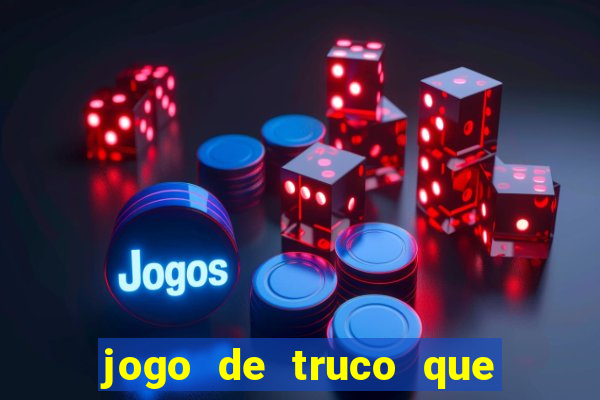 jogo de truco que ganha dinheiro de verdade