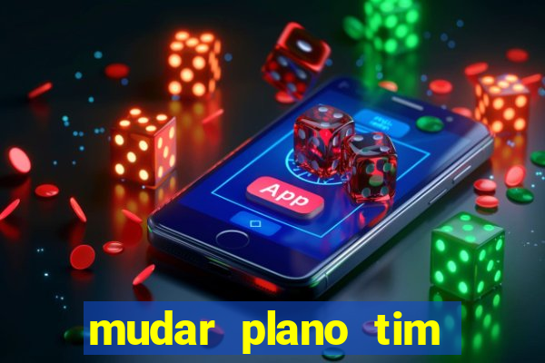 mudar plano tim beta mensal para semanal
