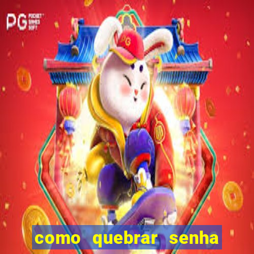 como quebrar senha do winrar
