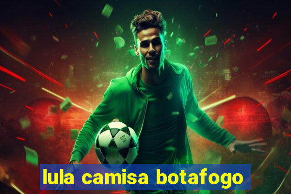 lula camisa botafogo