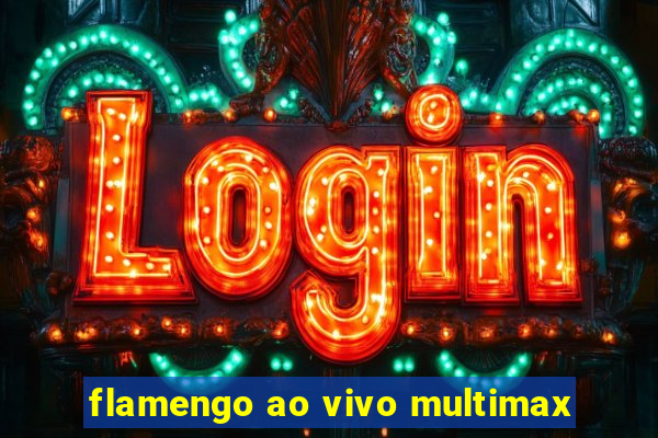 flamengo ao vivo multimax