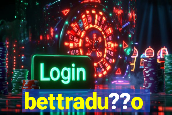 bettradu??o