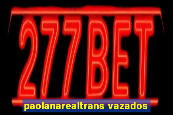 paolanarealtrans vazados